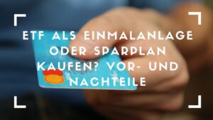 ETF´s Als Einmalanlage Oder Sparplan Kaufen? Vor- Und Nachteile